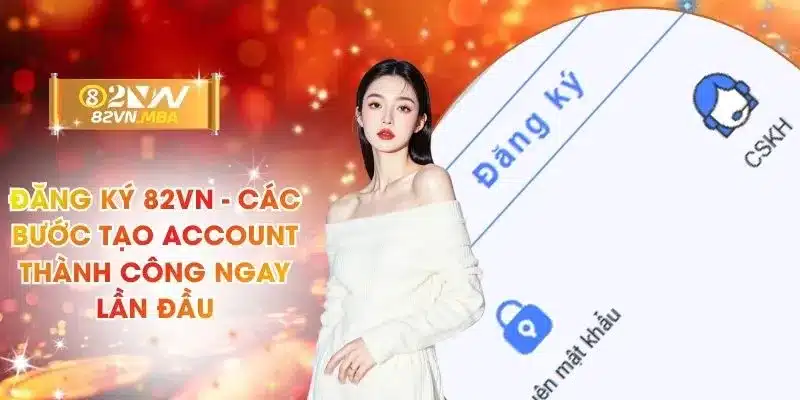 Đăng Ký 82vn - Các Bước Tạo Account Thành Công Ngay Lần Đầu