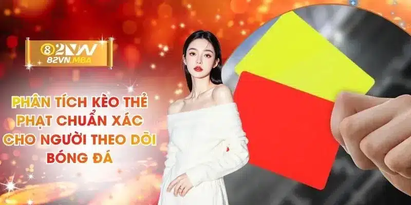 Phân Tích Kèo Thẻ Phạt Chuẩn Xác Cho Người Theo Dõi Bóng Đá